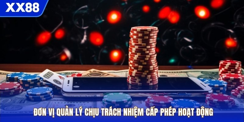 Đơn vị quản lý chịu trách nhiệm cấp phép hoạt động