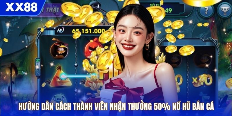 Hướng dẫn cách thành viên nhận thưởng 50% nổ hũ bắn cá 